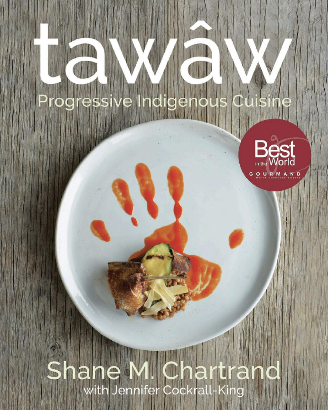 Tawâw: Progressive Indigenous Cuisine - Shane M. Chartrand